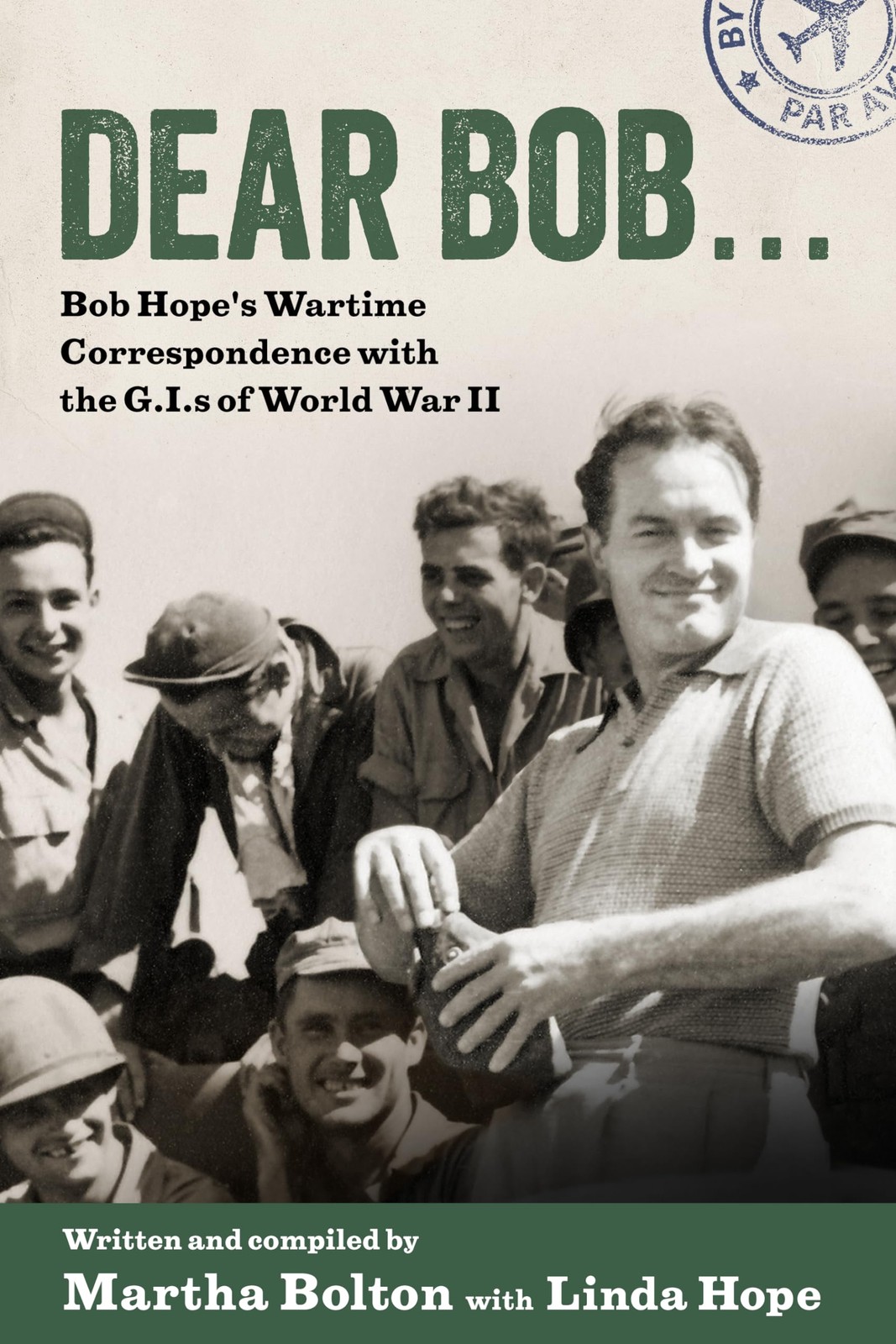 Dear Bob: Bob Hope’s Wartime Correspondence with the G.I.s of World War II