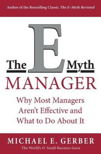The E-Myth Manager: Why Management Doesn’t Work – and What to Do About It – GOOD