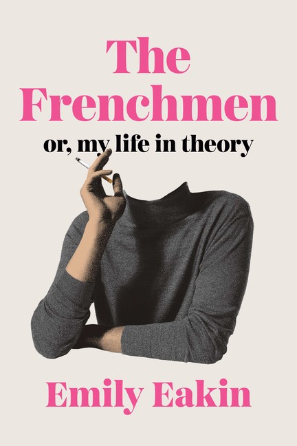 The Frenchmen: Or, My Life in Theory Hardcover by Emily Eakin