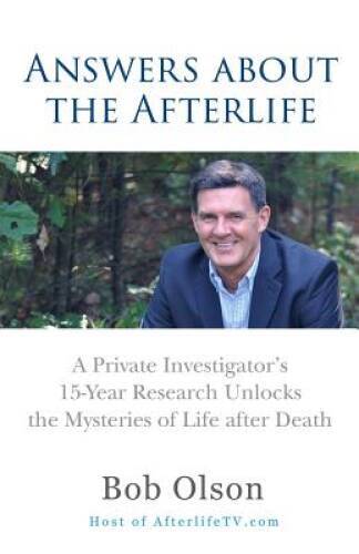 Answers about the Afterlife: A Private Investigator’s 15-Year Research Un – GOOD